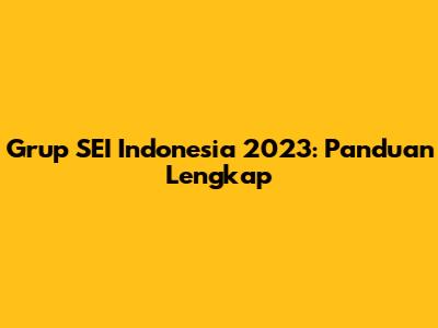 Grup SEI Indonesia 2023: Panduan Lengkap