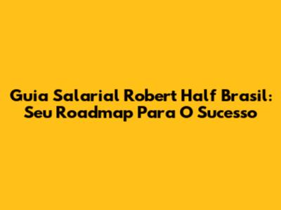 Guia Salarial Robert Half Brasil: Seu Roadmap Para O Sucesso