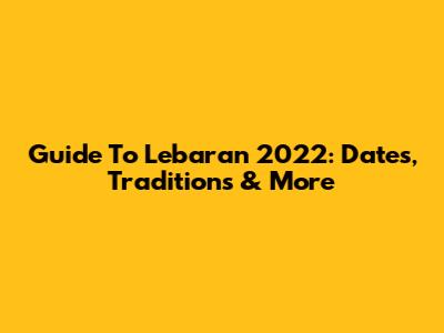 Guide To Lebaran 2022: Dates, Traditions & More