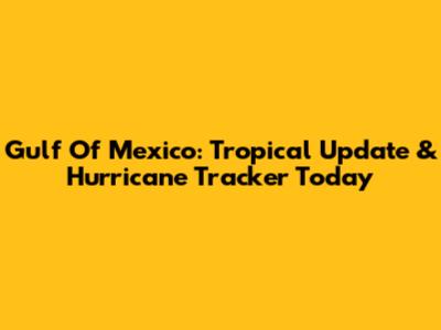 Gulf Of Mexico: Tropical Update & Hurricane Tracker Today