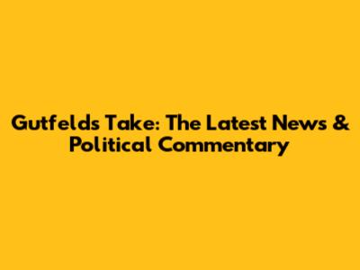 Gutfeld's Take: The Latest News & Political Commentary