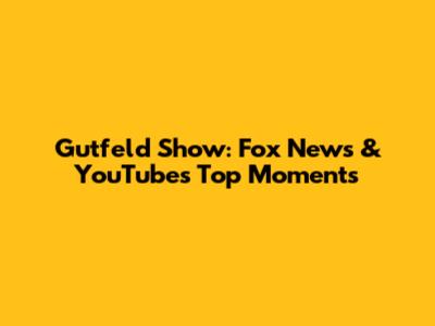 Gutfeld Show: Fox News & YouTube's Top Moments