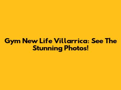 Gym New Life Villarrica: See The Stunning Photos!