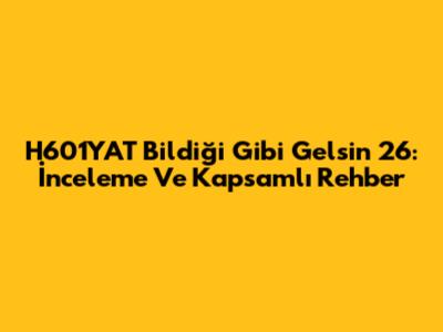 H601YAT Bildiği Gibi Gelsin 26: İnceleme Ve Kapsamlı Rehber