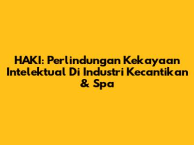 HAKI: Perlindungan Kekayaan Intelektual Di Industri Kecantikan & Spa