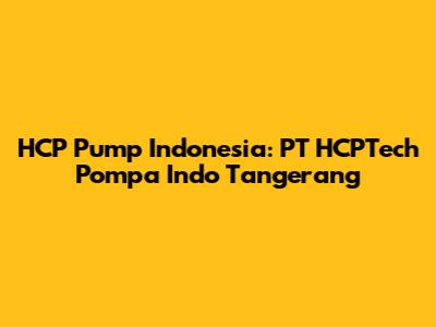 HCP Pump Indonesia: PT HCPTech Pompa Indo Tangerang