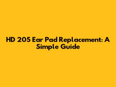 HD 205 Ear Pad Replacement: A Simple Guide