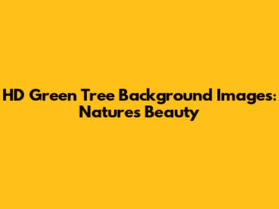 HD Green Tree Background Images: Nature's Beauty