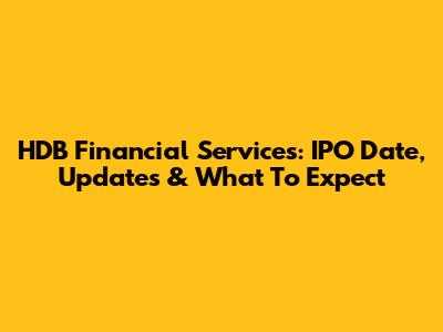 HDB Financial Services: IPO Date, Updates & What To Expect