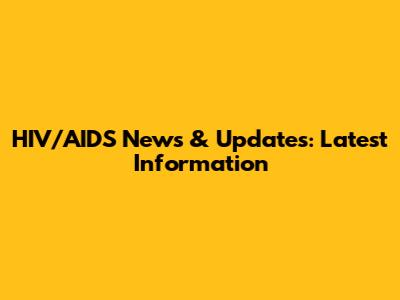 HIV/AIDS News & Updates: Latest Information