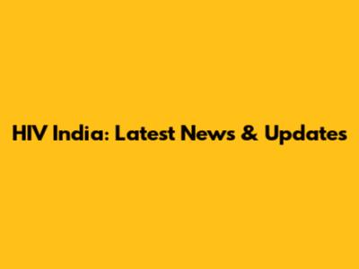 HIV India: Latest News & Updates