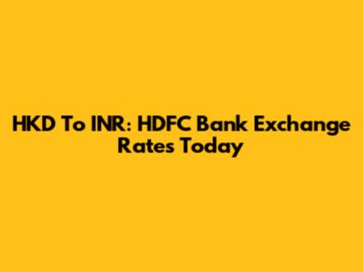 HKD To INR: HDFC Bank Exchange Rates Today