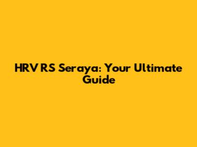 HRV RS Seraya: Your Ultimate Guide