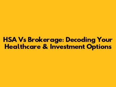HSA Vs Brokerage: Decoding Your Healthcare & Investment Options