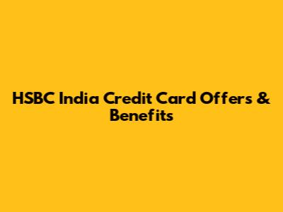 HSBC India Credit Card Offers & Benefits