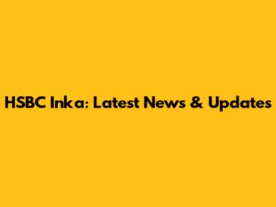 HSBC Inka: Latest News & Updates