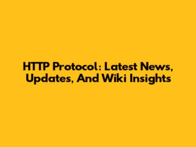 HTTP Protocol: Latest News, Updates, And Wiki Insights