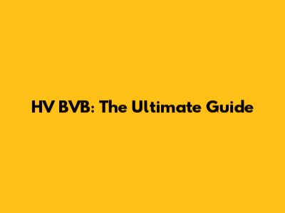 HV BVB: The Ultimate Guide