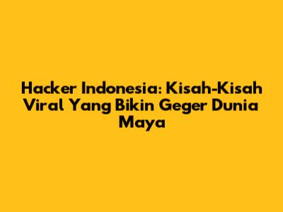 Hacker Indonesia: Kisah-Kisah Viral Yang Bikin Geger Dunia Maya
