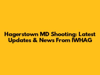 Hagerstown MD Shooting: Latest Updates & News From IWHAG