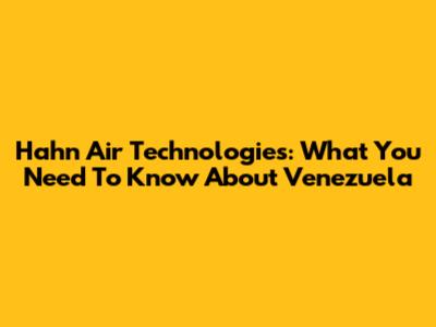 Hahn Air Technologies: What You Need To Know About Venezuela