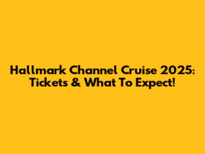 Hallmark Channel Cruise 2025: Tickets & What To Expect!