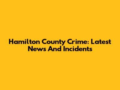 Hamilton County Crime: Latest News And Incidents