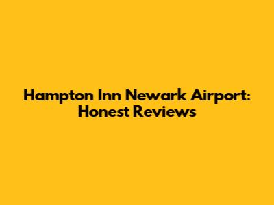 Hampton Inn Newark Airport: Honest Reviews