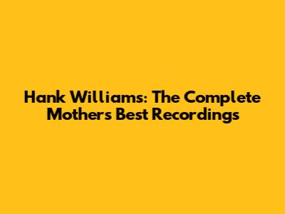 Hank Williams: The Complete Mother's Best Recordings