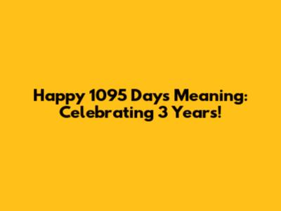 Happy 1095 Days Meaning: Celebrating 3 Years!