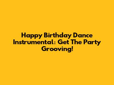 Happy Birthday Dance Instrumental: Get The Party Grooving!