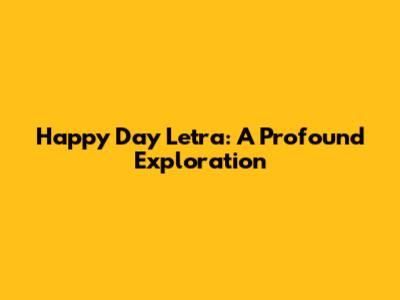 Happy Day Letra: A Profound Exploration
