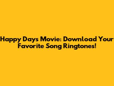 Happy Days Movie: Download Your Favorite Song Ringtones!