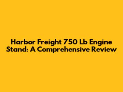 Harbor Freight 750 Lb Engine Stand: A Comprehensive Review
