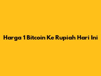 Harga 1 Bitcoin Ke Rupiah Hari Ini