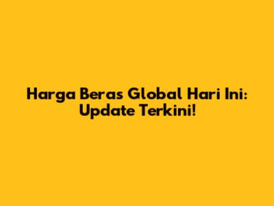 Harga Beras Global Hari Ini: Update Terkini!