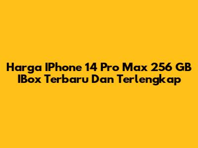 Harga IPhone 14 Pro Max 256 GB IBox Terbaru Dan Terlengkap