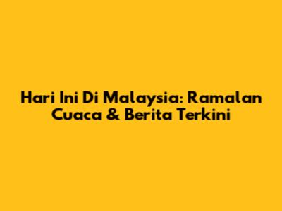 Hari Ini Di Malaysia: Ramalan Cuaca & Berita Terkini