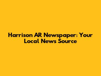 Harrison AR Newspaper: Your Local News Source