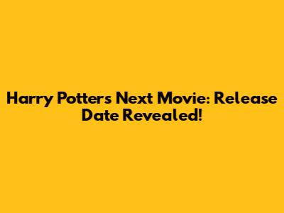 Harry Potter's Next Movie: Release Date Revealed!
