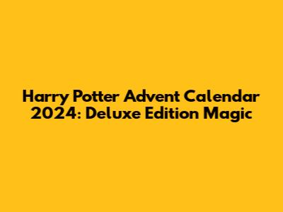 Harry Potter Advent Calendar 2024: Deluxe Edition Magic