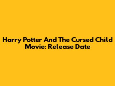Harry Potter And The Cursed Child Movie: Release Date