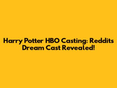 Harry Potter HBO Casting: Reddit's Dream Cast Revealed!