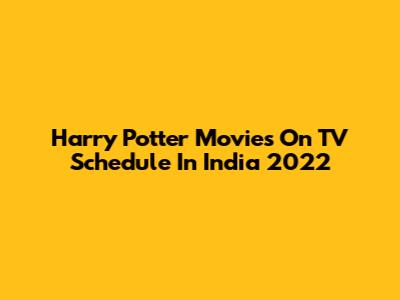 Harry Potter Movies On TV Schedule In India 2022