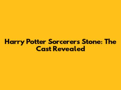 Harry Potter Sorcerer's Stone: The Cast Revealed