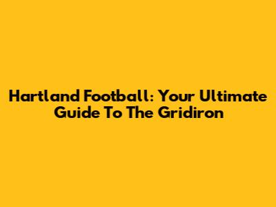 Hartland Football: Your Ultimate Guide To The Gridiron