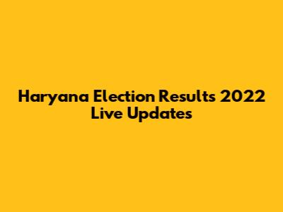 Haryana Election Results 2022 Live Updates