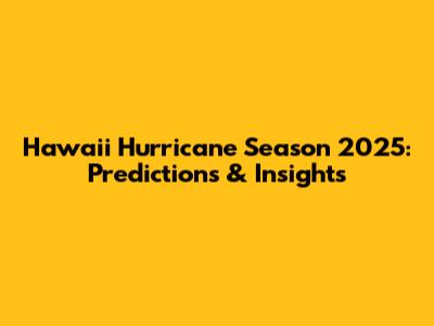 Hawaii Hurricane Season 2025: Predictions & Insights