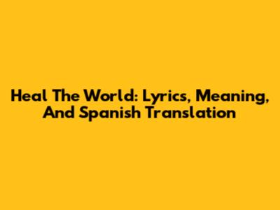 Heal The World: Lyrics, Meaning, And Spanish Translation