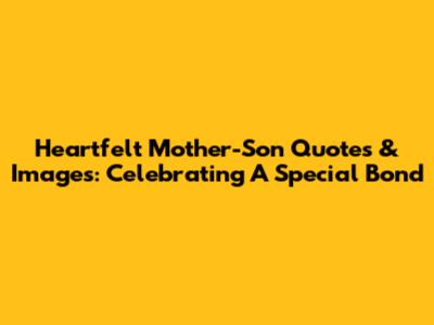 Heartfelt Mother-Son Quotes & Images: Celebrating A Special Bond